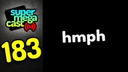 Thumbnail for SuperMegaCast - EP 183: hmph