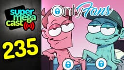 Thumbnail for SuperMegaCast - EP 235: Our Secret OnlyFans