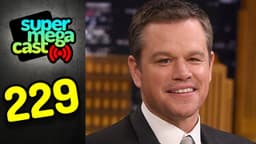 Thumbnail for SuperMegaCast - EP 229: Do You Like Matt Damon?